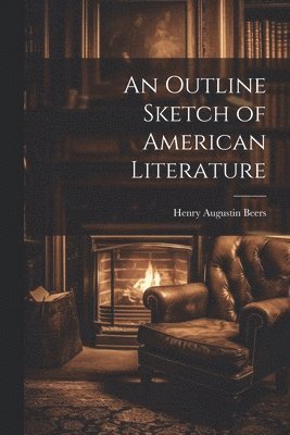 Henry Augustin Beers - Outline Sketch of American Literature, Häftad