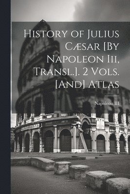 III , Napoleon - History of Julius Cæsar [By Napoleon Iii, Transl.]. 2 Vols. [And] Atlas, Häftad. Tillgänglighet: Tillfälligt slut