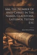 666, The Number Of Anti-christ In The Names, Gladstone, Lateinos, Teitan Etc