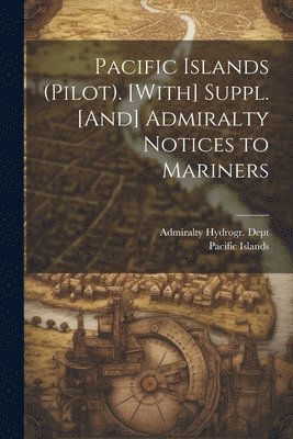Admiralty Hydrogr Dept, Pacific Islands - Pacific Islands (Pilot). [With] Suppl. [And] Admiralty Notices to Mariners, Häftad. Tillgänglighet: Tillfälligt slut