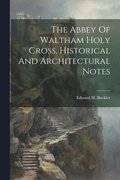 Abbey Of Waltham Holy Cross, Historical And Architectural Notes