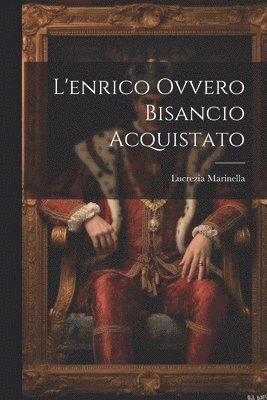 Lucrezia Marinella - L'enrico Ovvero Bisancio Acquistato, Häftad