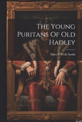 Mary P Wells Smith - Young Puritans Of Old Hadley, Häftad