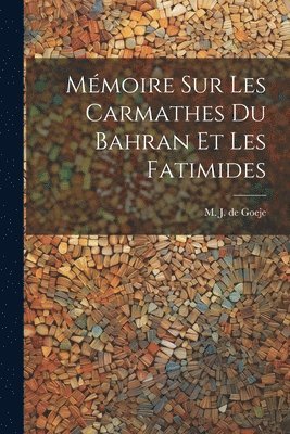 M J De 1836-1909 Goeje - Mémoire sur les Carmathes du Bahran et les Fatimides, Häftad
