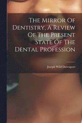 Mirror Of Dentistry, A Review Of The Present State Of The Dental Profession