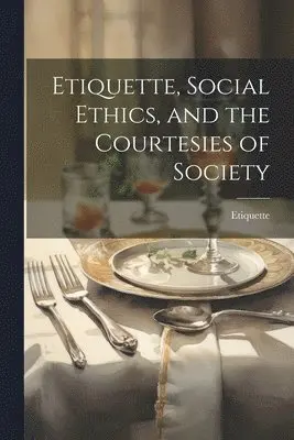 Etiquette - Etiquette, Social Ethics, and the Courtesies of Society, Häftad. Tillgänglighet: Lägg i varukorg
