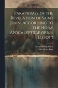 Paraphrase of the Revelation of Saint John, According to the Hor Apocalyptic of E.B. Elliott
