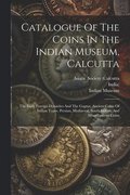 Catalogue Of The Coins In The Indian Museum, Calcutta