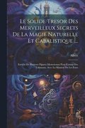 Le Solide Tresor Des Merveilleux Secrets De La Magie Naturelle Et Cabalistique ....