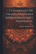 L'upanishad Du Grand Aranyaka (brihadranyakopanishad)...