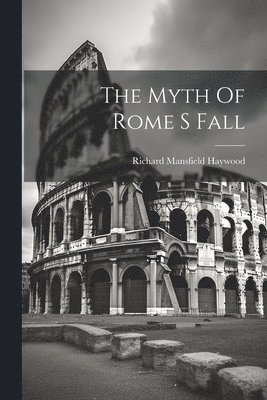 Richard Mansfield Haywood - Myth Of Rome S Fall, Häftad. Tillgänglighet: Lägg i varukorg
