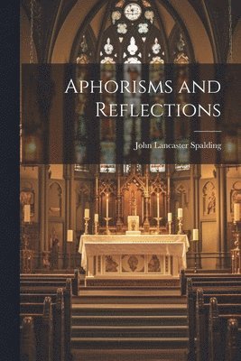 John Lancaster Spalding - Aphorisms and Reflections, Häftad