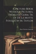 A Picture-Book Without Pictures, From the Germ. Tr. of De La Motte Fouqu by M. Taylor