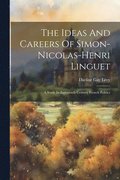 The Ideas And Careers Of Simon-nicolas-henri Linguet