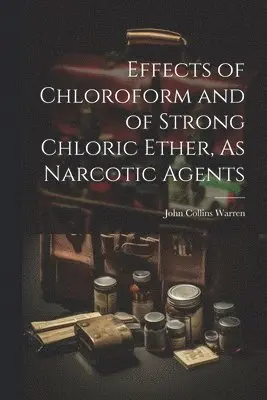 John Collins Warren - Effects of Chloroform and of Strong Chloric Ether, As Narcotic Agents, Häftad. Tillgänglighet: Lägg i varukorg