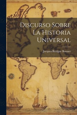 Jacques-Bénigne Bossuet - Discurso Sobre La Historia Universal, Häftad