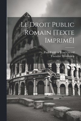 Mommsen Theodor (1817-1903), Paul Frédéric () Tra Girard - Droit Public Romain [texte Imprimé], Häftad. Tillgänglighet: Lägg i varukorg
