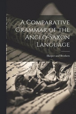 Harper And Brothers - Comparative Grammar of the Anglo-Saxon Language, Häftad