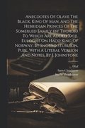 Anecdotes Of Olave The Black, King Of Man, And The Hebridian Princes Of The Somerled Family (by Thordr) To Which Are Added Xviii. Eulogies On Haco King Of Norway, By Snorro Sturlson, Publ. With A L...