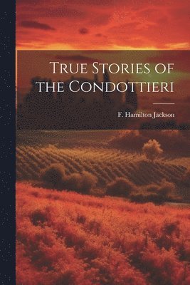 F. Hamilton (Frederick Hamil Jackson - True Stories of the Condottieri, Häftad. Tillgänglighet: Lägg i varukorg