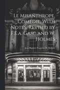 Le Misanthrope, Comdie, With Notes, Revised by F.E.a. Gasc and W. Holmes
