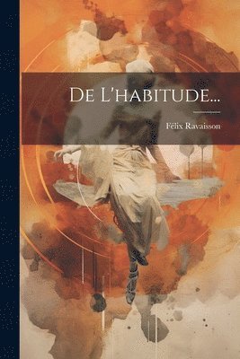 Félix Ravaisson - De L'habitude..., Häftad