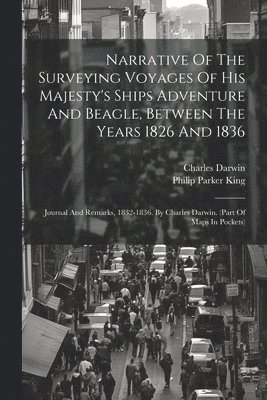 Philip Parker King, Charles Darwin - Narrative Of The Surveying Voyages Of His Majesty's Ships Adventure And Beagle, Between The Years 1826 And 1836, Häftad
