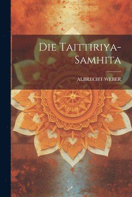 Albrecht Weber - Die Taittiriya-samhita, Häftad