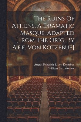 William Bartholomew - Ruins Of Athens, A Dramatic Masque, Adapted [from The Orig. By A.f.f. Von Kotzebue], Häftad