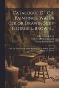Catalogue Of Oil Paintings, Water Color Drawings By George L. Brown ...