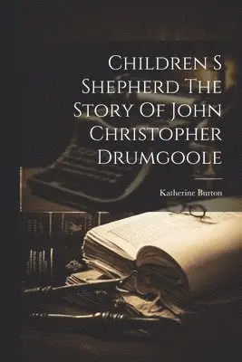 Katherine Burton - Children S Shepherd The Story Of John Christopher Drumgoole, Häftad. Tillgänglighet: Lägg i varukorg