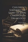 Children S Shepherd The Story Of John Christopher Drumgoole