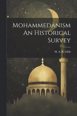 H A R Gibb - Mohammedanism An Historical Survey, Häftad