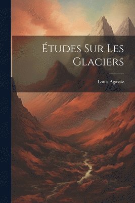 Agassiz Louis 1807-1873 - Études sur les glaciers, Häftad. Tillgänglighet: Lägg i varukorg