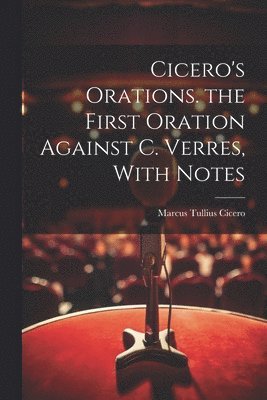 Cicero's Orations. the First Oration Against C. Verres, With Notes