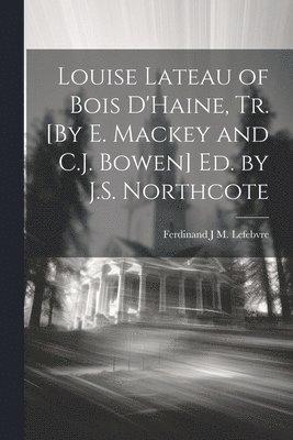 Ferdinand J M Lefebvre - Louise Lateau of Bois D'Haine, Tr. [By E. Mackey and C.J. Bowen] Ed. by J.S. Northcote, Häftad