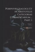 Porphyrii Isagoge et in Aristotelis Categorias commentarium ... Part. 1; Volume 4