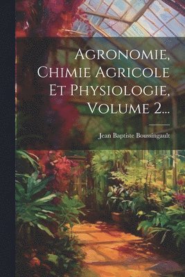 Jean Baptiste Boussingault - Agronomie, Chimie Agricole Et Physiologie, Volume 2..., Häftad