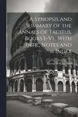 George William Gent - Synopsis and Summary of the Annals of Tacitus, Books I.-Vi., With Intr., Notes and Index, Häftad. Tillgänglighet: Lägg i varukorg