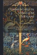 Commentarii in Virgilium Serviani; Sive, Commentarii in Virgilium Qui Mauro Servio Honorato Tribuuntur, Recens. H.a. Lion. Accedunt Virgilii Interpretes a Maio Primum Ed., Philargyrius Et Probus; V...