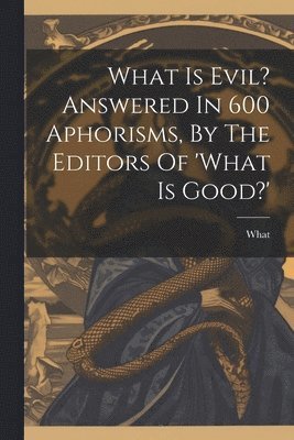 What - What Is Evil? Answered In 600 Aphorisms, By The Editors Of 'what Is Good?', Häftad