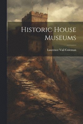 Laurence Vail Coleman - Historic House Museums, Häftad. Tillgänglighet: Lägg i varukorg