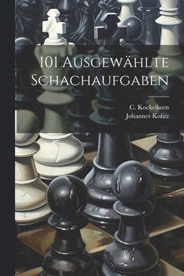 Johannes Kohtz, C Kockelkorn - 101 Ausgewählte Schachaufgaben, Häftad