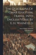 Quatrains Of Omar Khayym, Transl. Into English Verse By E. H. Whinfield