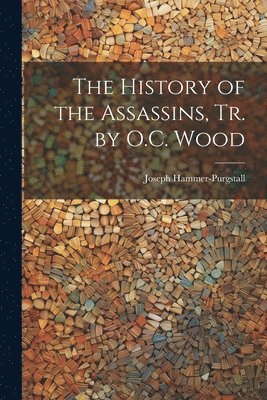 Joseph Hammer-Purgstall - History of the Assassins, Tr. by O.C. Wood, Häftad
