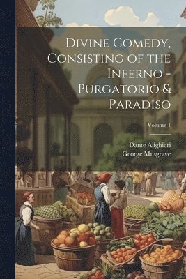Dante Alighieri, George Musgrave - Divine Comedy, Consisting of the Inferno - Purgatorio & Paradiso; Volume 1, Häftad