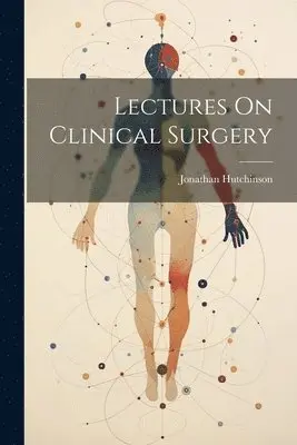 Jonathan Hutchinson - Lectures On Clinical Surgery, Häftad. Tillgänglighet: Lägg i varukorg