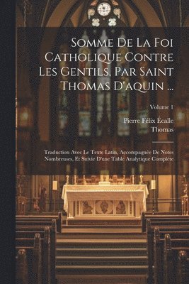 Thomas, Pierre Félix Écalle - Somme De La Foi Catholique Contre Les Gentils, Par Saint Thomas D'aquin ..., Häftad