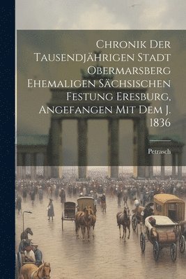 Petrasch - Chronik Der Tausendjährigen Stadt Obermarsberg Ehemaligen Sächsischen Festung Eresburg, Angefangen Mit Dem J. 1836, Häftad