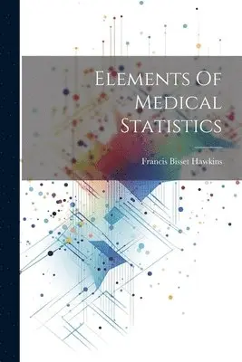Francis Bisset Hawkins - Elements Of Medical Statistics, Häftad. Tillgänglighet: Lägg i varukorg